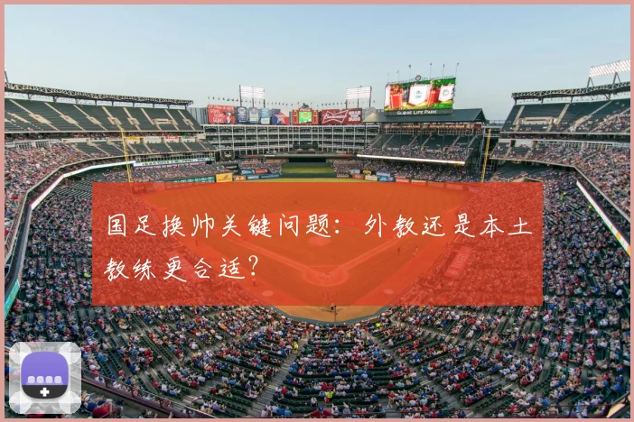 国足换帅关键问题:外教还是本土教练更合适?
